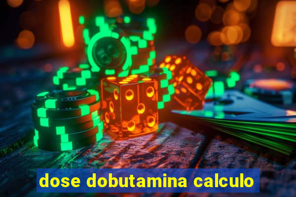 dose dobutamina calculo